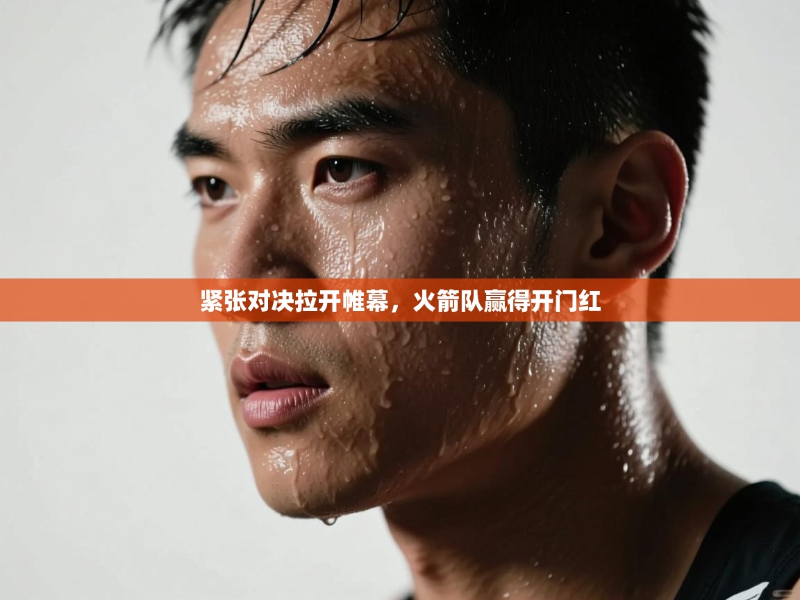 紧张对决拉开帷幕，火箭队赢得开门红