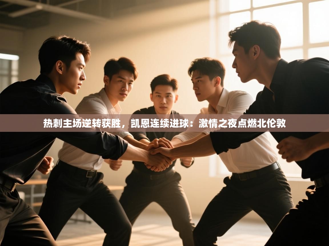 热刺主场逆转获胜，凯恩连续进球：激情之夜点燃北伦敦